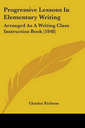 Progressive Lessons In Elementary Writing de Charles Richson