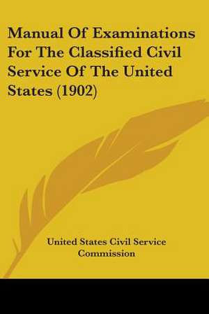 Manual Of Examinations For The Classified Civil Service Of The United States (1902) de United States Civil Service Commission