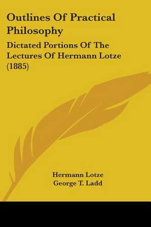 Outlines Of Practical Philosophy de Hermann Lotze