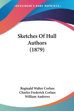 Sketches Of Hull Authors (1879) de Reginald Walter Corlass