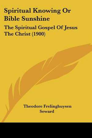 Spiritual Knowing Or Bible Sunshine de Theodore Frelinghuysen Seward