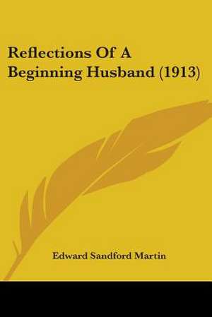 Reflections Of A Beginning Husband (1913) de Edward Sandford Martin