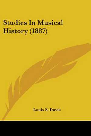 Studies In Musical History (1887) de Louis S. Davis