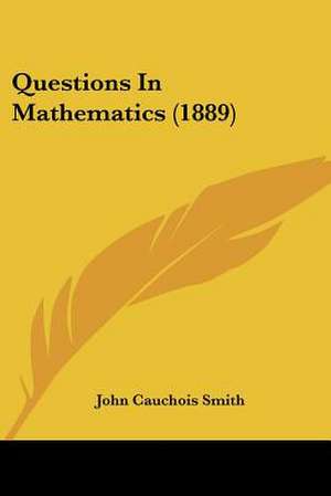 Questions In Mathematics (1889) de John Cauchois Smith