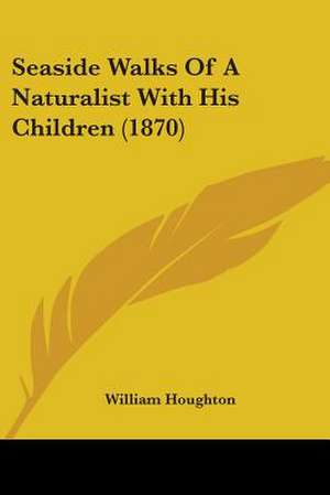 Seaside Walks Of A Naturalist With His Children (1870) de William Houghton