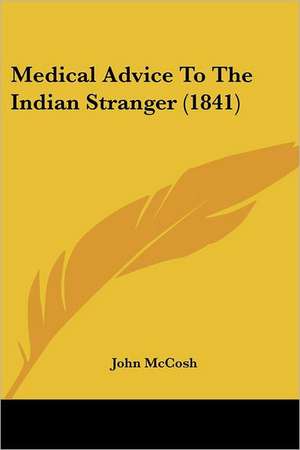 Medical Advice To The Indian Stranger (1841) de John Mccosh