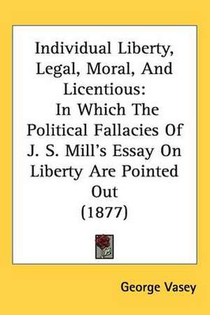 Individual Liberty, Legal, Moral, And Licentious de George Vasey