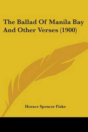 The Ballad Of Manila Bay And Other Verses (1900) de Horace Spencer Fiske