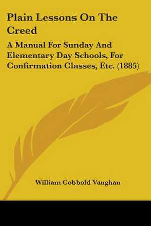 Plain Lessons On The Creed de William Cobbold Vaughan