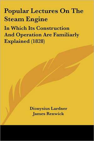 Popular Lectures On The Steam Engine de Dionysius Lardner