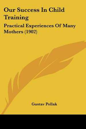 Our Success In Child Training de Gustav Pollak