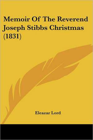 Memoir Of The Reverend Joseph Stibbs Christmas (1831) de Eleazar Lord