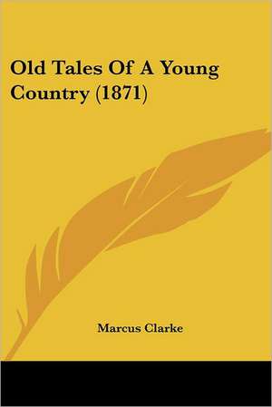 Old Tales Of A Young Country (1871) de Marcus Clarke