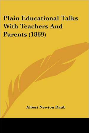 Plain Educational Talks With Teachers And Parents (1869) de Albert Newton Raub