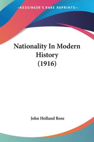 Nationality In Modern History (1916) de John Holland Rose