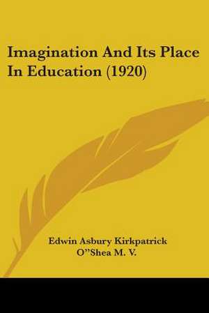 Imagination And Its Place In Education (1920) de Edwin Asbury Kirkpatrick