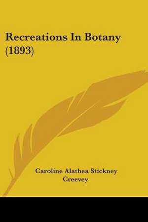 Recreations In Botany (1893) de Caroline Alathea Stickney Creevey