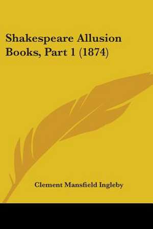 Shakespeare Allusion Books, Part 1 (1874) de Clement Mansfield Ingleby