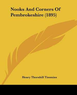 Nooks And Corners Of Pembrokeshire (1895) de Henry Thornhill Timmins