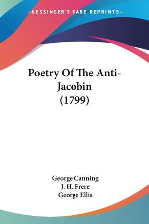 Poetry Of The Anti-Jacobin (1799) de George Canning