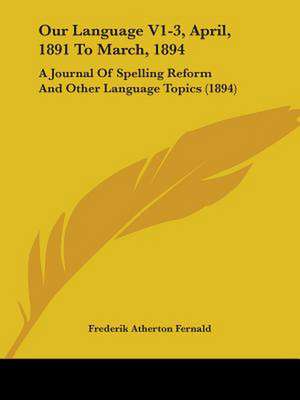 Our Language V1-3, April, 1891 To March, 1894 de Frederik Atherton Fernald