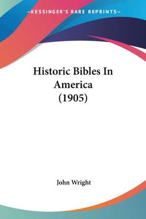 Historic Bibles In America (1905) de John Wright