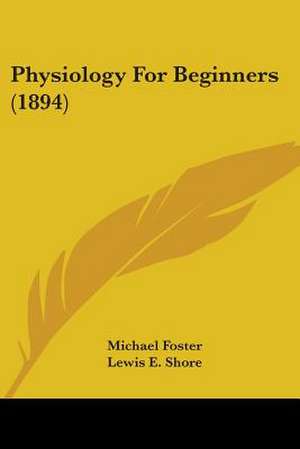 Physiology For Beginners (1894) de Michael Foster