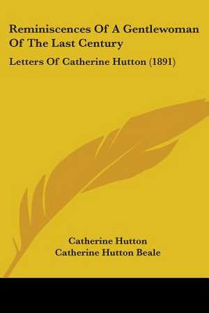 Reminiscences Of A Gentlewoman Of The Last Century de Catherine Hutton