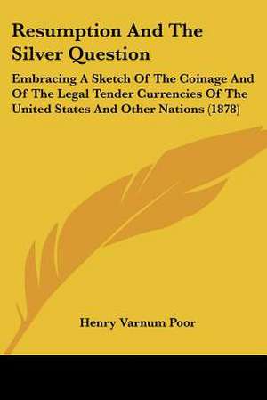 Resumption And The Silver Question de Henry Varnum Poor