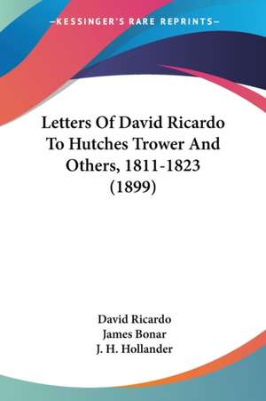 Letters Of David Ricardo To Hutches Trower And Others, 1811-1823 (1899) de David Ricardo