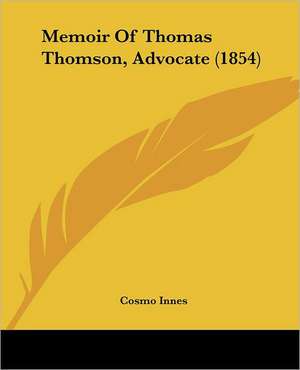 Memoir Of Thomas Thomson, Advocate (1854) de Cosmo Innes