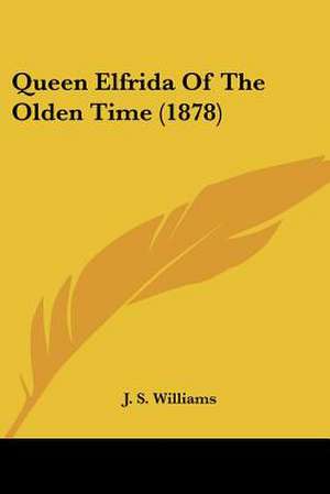 Queen Elfrida Of The Olden Time (1878) de J. S. Williams