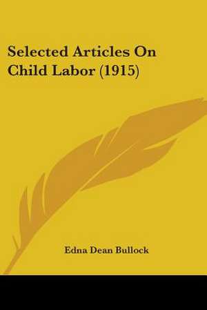 Selected Articles On Child Labor (1915) de Edna Dean Bullock