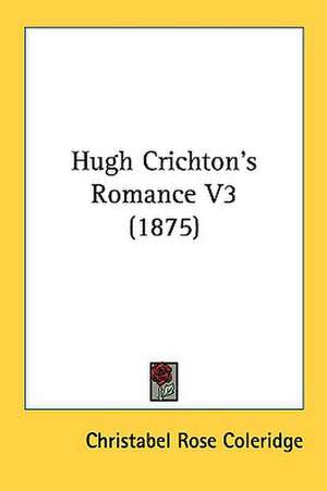 Hugh Crichton's Romance V3 (1875) de Christabel Rose Coleridge