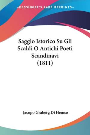 Saggio Istorico Su Gli Scaldi O Antichi Poeti Scandinavi (1811) de Jacopo Graberg Di Hemso