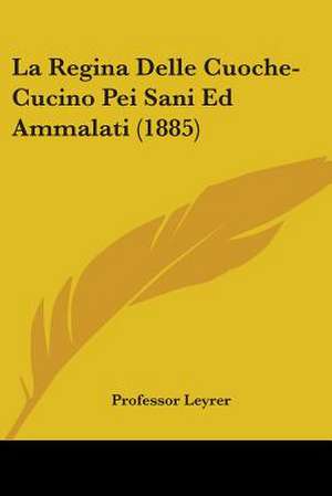 La Regina Delle Cuoche-Cucino Pei Sani Ed Ammalati (1885) de Leyrer