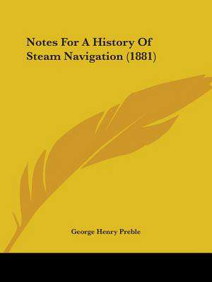 Notes For A History Of Steam Navigation (1881) de George Henry Preble