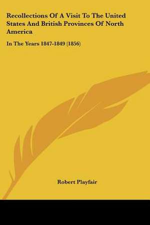 Recollections Of A Visit To The United States And British Provinces Of North America de Robert Playfair