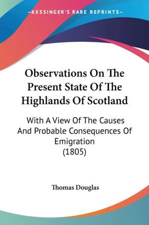 Observations On The Present State Of The Highlands Of Scotland de Thomas Douglas