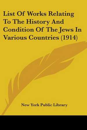 List Of Works Relating To The History And Condition Of The Jews In Various Countries (1914) de New York Public Library