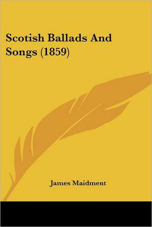 Scotish Ballads And Songs (1859) de James Maidment