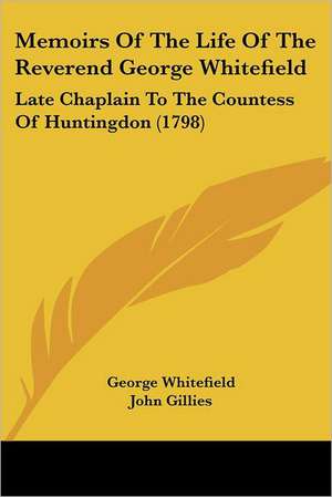 Memoirs Of The Life Of The Reverend George Whitefield de George Whitefield