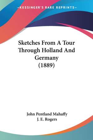 Sketches From A Tour Through Holland And Germany (1889) de John Pentland Mahaffy