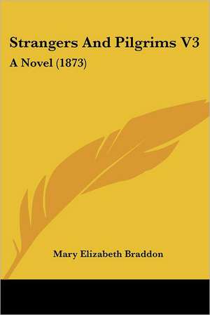 Strangers And Pilgrims V3 de Mary Elizabeth Braddon