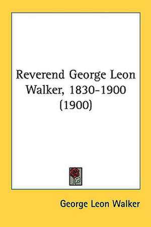 Reverend George Leon Walker, 1830-1900 (1900) de George Leon Walker