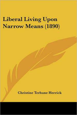 Liberal Living Upon Narrow Means (1890) de Christine Terhune Herrick