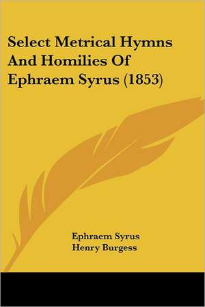 Select Metrical Hymns And Homilies Of Ephraem Syrus (1853) de Ephraem Syrus