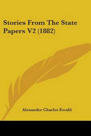 Stories From The State Papers V2 (1882) de Alexander Charles Ewald