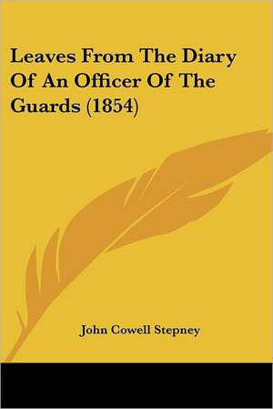 Leaves From The Diary Of An Officer Of The Guards (1854) de John Cowell Stepney