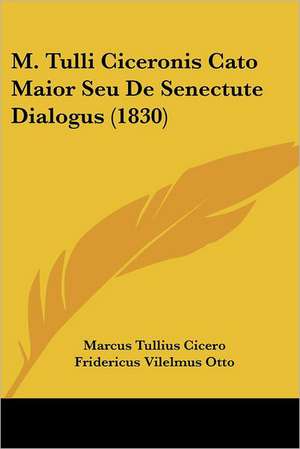 M. Tulli Ciceronis Cato Maior Seu De Senectute Dialogus (1830) de Marcus Tullius Cicero